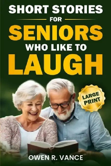 Short Stories for Seniors Who Like to Laugh: Uplifting and Funny Short Stories in Large Print  by Owen R. Vance