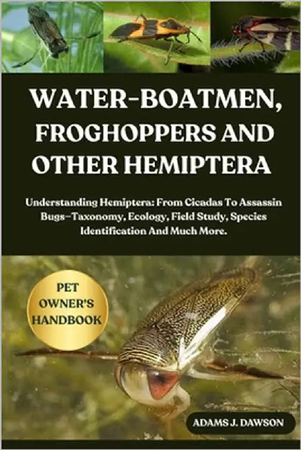 Water-Boatmen, Froghoppers and Other Hemiptera: Understanding Hemiptera: From Cicadas To Assassin Bugs-Taxonomy, Ecology, Field Study, Species Identif by J. Dawson, Adams