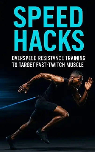 Speed Hacks: Overspeed Resistance Training to Target Fast-Twitch Muscle: Explosive Sprint, Jump & Power Gains Using Band-Assisted Speed Training for F by Fitness Research Publishing