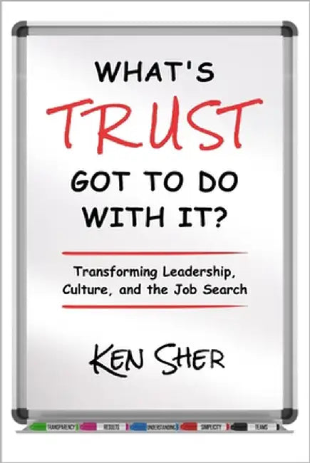 What's TRUST Got to Do with It: Transforming Leadership, Culture, and the Job Search by Sher, Ken