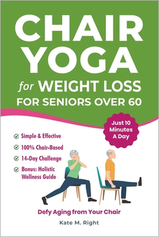 Chair Yoga for Weight Loss: Complete, Easy-to-Follow Guide for Seniors over 60 to Slim Down, Boost Energy, Feel Younger and Healthier in Just 10 Minut by Harmony Book Publishing, Kate Right