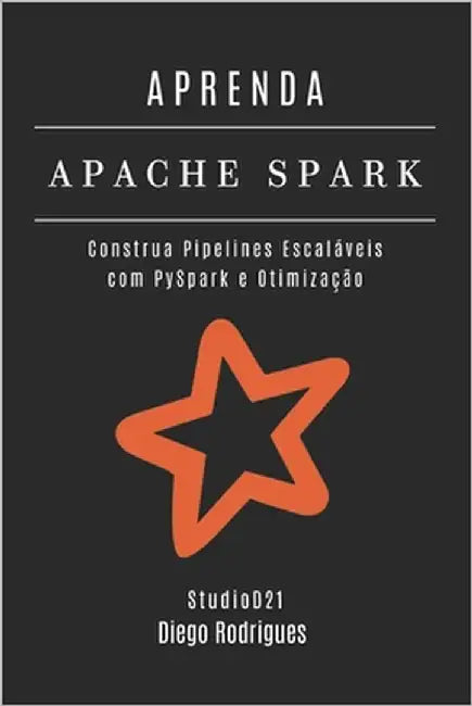 Aprenda Apache Spark: Construa Pipelines Escaláveis com PySpark e Otimização by Smart Tech Content, Studiod21