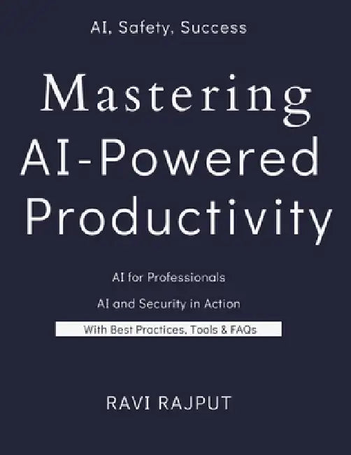 Mastering AI-Powered Productivity: Secure Your Workflow with Smart AI Productivity The AI Productivity Blueprint: Secure, Smart, Scalable Next-Gen Pro by Ravi Rajput