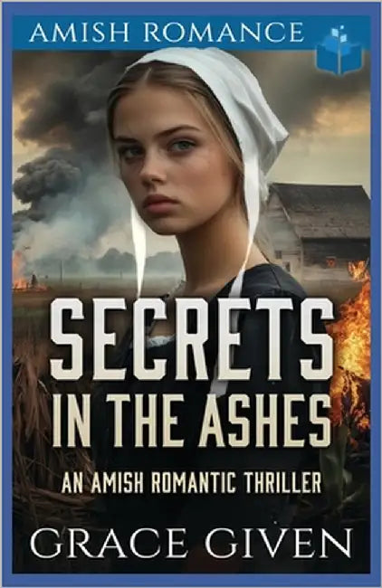 Secrets in the Ashes: An Amish Romantic Thriller by Given, Grace
