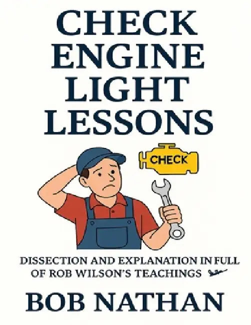 Check Engine Light Lessons: Dissection and Explanation In Full Of Rob Wilson's Teachings by Bob Nathan