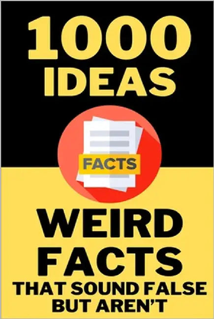 1000 Ideas: Weird Facts That Sound Fake but Aren't: So Weird, They Have to Be True. by Raven, Sam