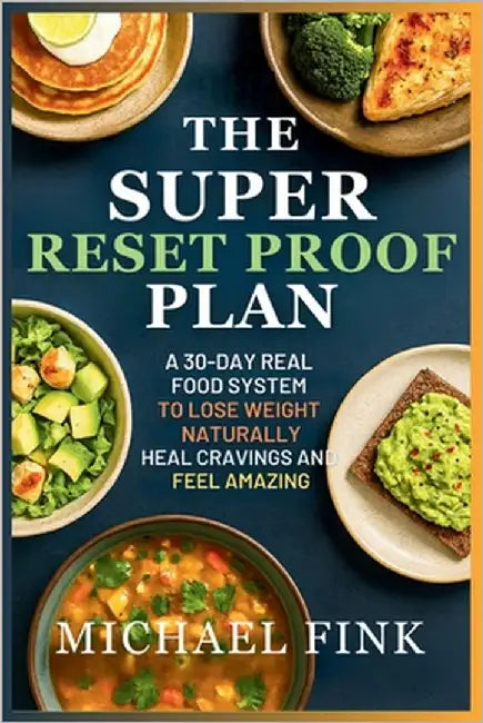 The Super Reset Proof Plan: 50+ Low Carb Recipes That Rebalance and Reignite Your Life: A 30-Day Real Food System to Lose Weight Naturally, Heal Cravi by Fink, Michael