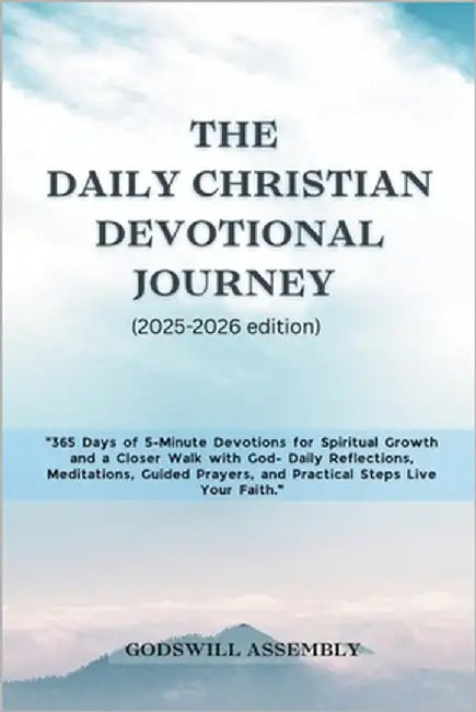 The Daily Christian Devotional Journey (2025-2026 edition): 365 Days of 5-Minute Devotions for Spiritual Growth and a Closer Walk with God- Daily Refl by Assembly, Godswill