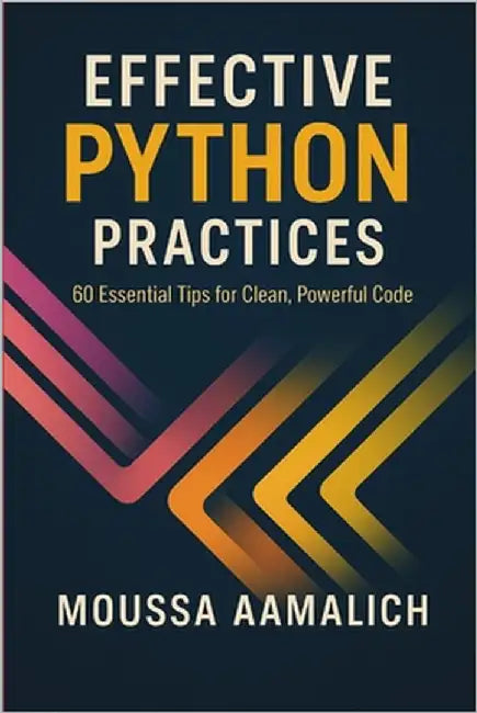 Effective Python Practices: 60 Essential Tips for Writing Clean and Powerful Code by Aamalich, Moussa