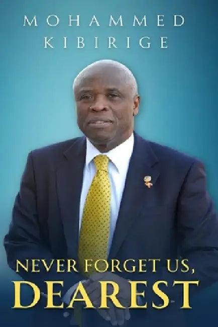 Never Forget Us Dearest by Mohammed Semakalu Kibirige