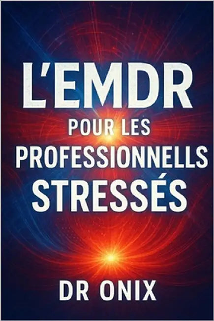 L'Emdr Pour Les Professionnels Stressés: Comment appliquer une technique de stimulation bilatérale rapide pour évacuer le stress accumulé après une jo by Onix