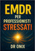 EMDR Per Professionisti Stressati: Come applicare una tecnica di stimolazione bilaterale rapida per scaricare lo stress accumulato dopo un'intensa gio by Onix, Onix