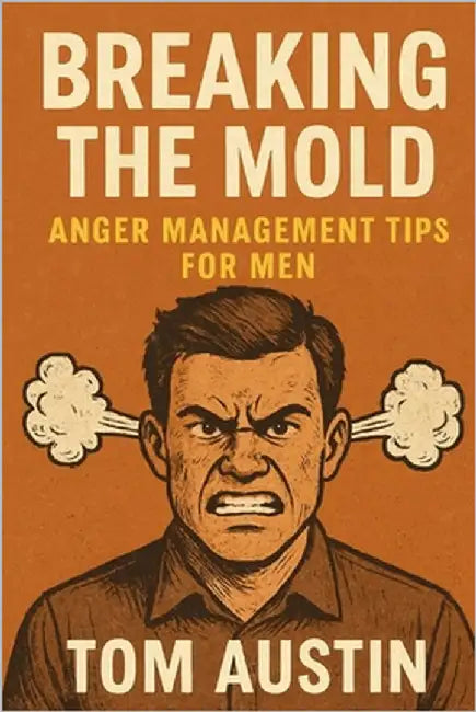 Breaking the Mold: Anger Management Tips for Men by Austin, Thomas