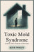Toxic Mold Syndrome: Symptoms, Risks, Treatment, and Prevention by Kith Wolff