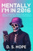 Mentally I'm in 2016: Gen z survival guide for anxiety, identity, and main-character energy by D. S. Hope