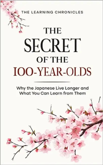 The Secret of the 100-Year-Olds: Why the Japanese Live Longer and What You Can Learn from Them by Chronicles, The Learning