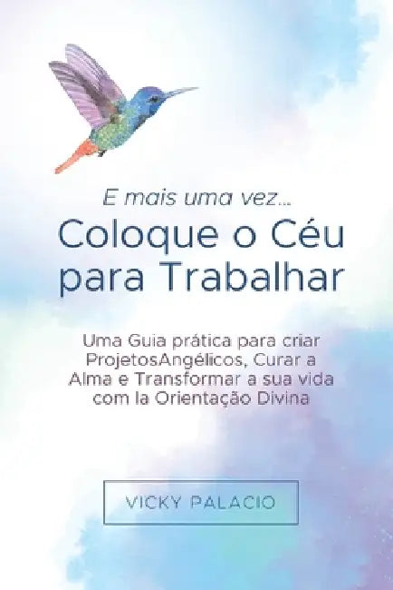 E mais uma vez... Coloque o Céu para Trabalhar: Um Guia prático para criar Projetos Angélicos, curar a alma e transformar a sua vida com a Orientação by Juanita Villada, Pilar García, Vicky Palacio