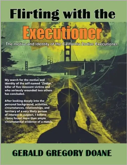 Flirting with the Executioner: The motive and identity of the California Zodiac Executioner. by Doane, Gerald Gregory