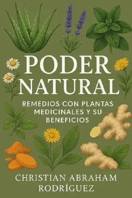Poder Natural: Remedios con Plantas Medicinales y Sus Beneficios by Christian Abraham Rodriguez