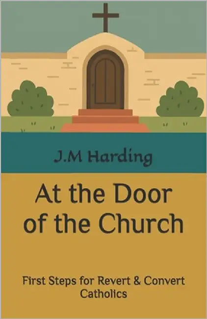 At the Door of the Church: First Steps for Revert & Convert Catholics by Harding, J. M.