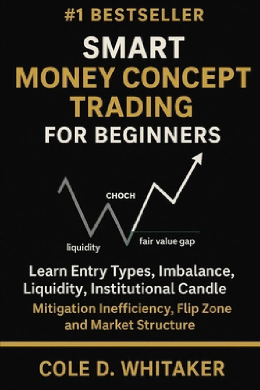 Smart Money Concept Trading for Beginner: Learn Entry Types Imbalance Liquidity Institutio  by Cole D. Whitaker