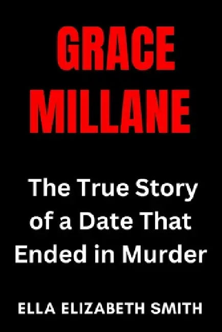 Grace Millane: The True Story of a Date That Ended in Murder by Ella Elizabeth Smith