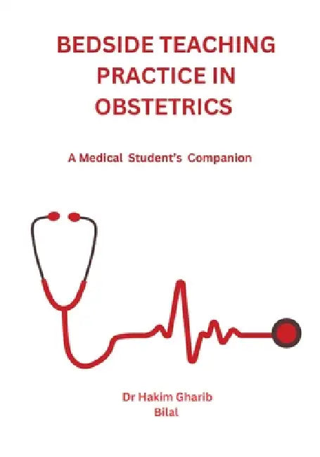Bedside Teaching Practice in Obstetrics: A Medical Student's Companion by Hakim Gharib Bilal