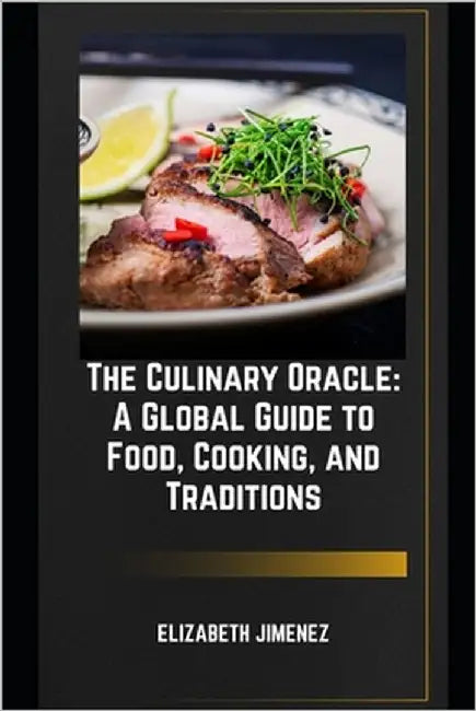 The Culinary Oracle: A Global Guide to Food, Cooking, and Traditions by Jimenez, Elizabeth