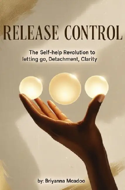 Release Control: The Self-Help Revolution to Letting Go, Detachment, Clarity by Briyanna McAdoo