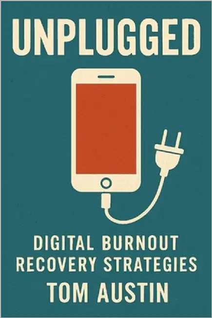 Unplugged: Digital Burnout Recovery Strategies by Austin, Thomas