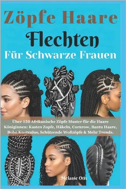 Zöpfe Haare Flechten für Schwarze Frauen: Über 150 Afrikanische Zöpfe Muster für die Haare Königinnen: Kasten Zopfe, Häkeln, Cornrow, Bantu Haare, Boh by Otis, Melanie