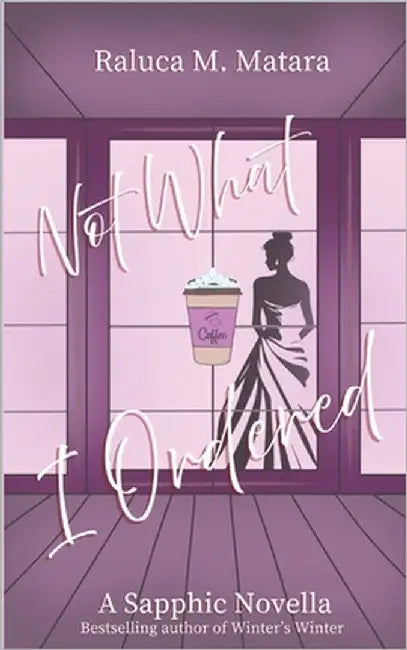 Not What I Ordered: A Sapphic Novella by Matara, Raluca M.