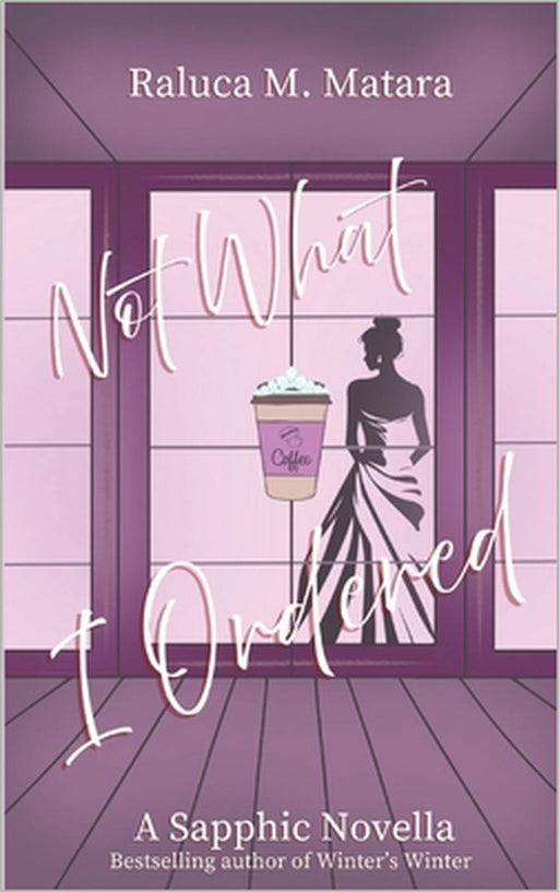 Not What I Ordered: A Sapphic Novella by Raluca M. Matara