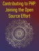 Contributing to PHP: Joining the Open Source Effort: A Comprehensive Guide On The Various Ways Developers Can Contribute To The PHP Language, Its Exte by Phiquill Publishing