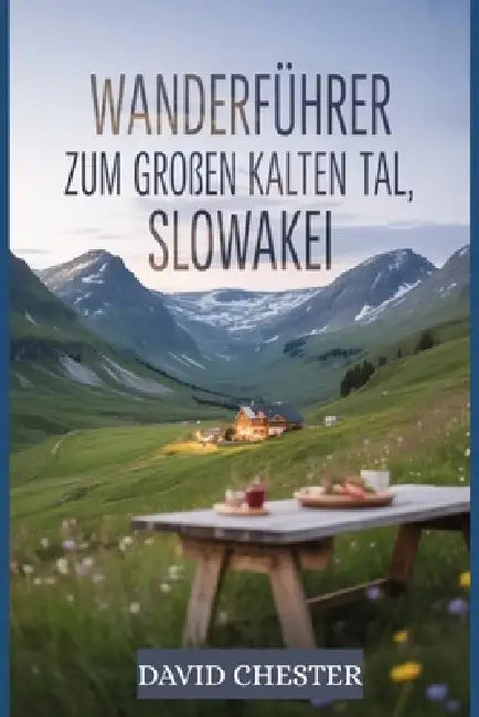 Wanderführer zum Großen Kalten Tal, Slowakei: Ein umfassendes Buch zum Erkunden der Schönheit der Natur für ein unvergessliches Erlebnis. by David Chester