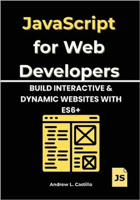 JavaScript for Web Developers: Build Interactive & Dynamic Websites with ES6+ by Castillo, Andrew L.