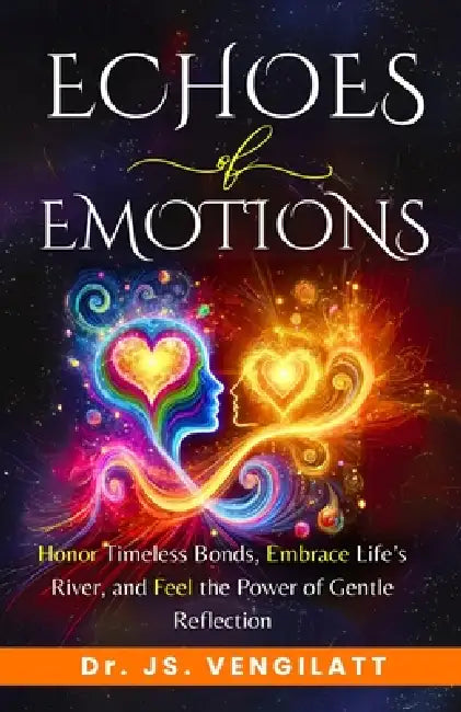 Echoes of Emotions: Honor Timeless Bonds, Embrace Life's River, and Feel the Power of Gentle Reflection by Dr Js Vengilatt