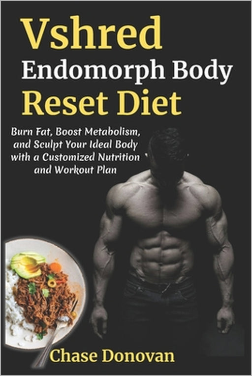 Vshred Endomorph Body Reset Diet: Burn Fat, Boost Metabolism, and Sculpt Your Ideal Body with a Customized Nutrition and Workout Plan by Chase Donovan
