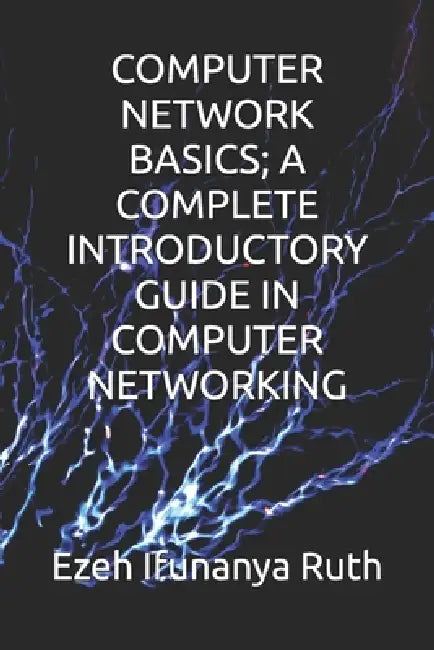 Computer Network Basics; A Complete Introductory Guide in Computer Networking by Adeleke Hassan, Ifunanya Ruth