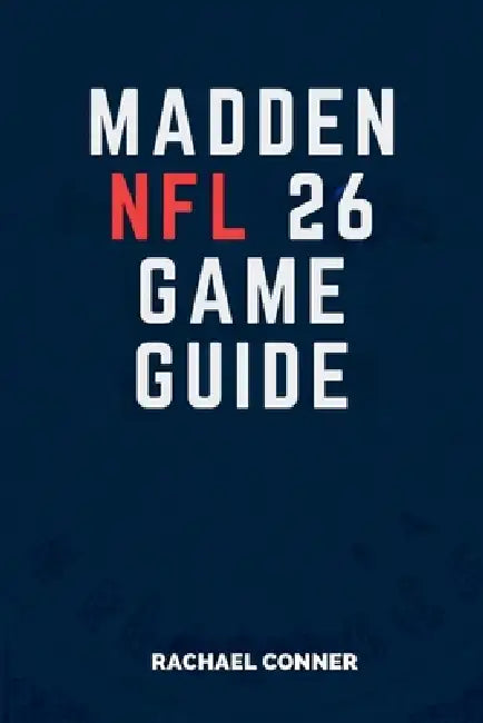 Madden NFL 26 Game Guide: Achieve Victory with Proven Techniques and Insider Knowledge by Rachael Conner