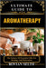 Ultimate Guide to Aromatherapy: The Science Of Essential Oils For Healing And Relaxation by Rovian Selth