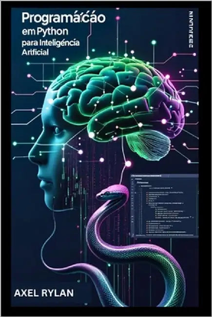 Programação em Python para Inteligência Artificial: Usando TensorFlow e Scikit-learn para Desenvolver e Implementar Algoritmos de Aprendizado de Máqui by Rylan, Axel