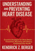 Understanding and Preventing Heart Disease: Essential Strategies for Heart Attack Prevention, Recovery, and Lifelong Cardiovascular Health by Kendrick Z. Berger