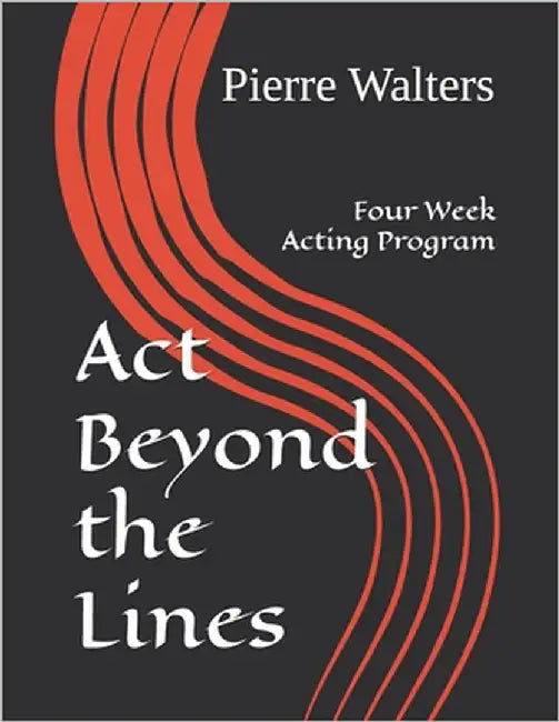 Act Beyond the Lines: Four Week Acting Program by Walters, Pierre