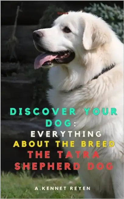 Discover your Dog: Everything about the breed The Tatra Shepherd Dog by Kennet Reyen, A.