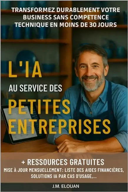 L'intelligence artificielle au service des petites entreprises: Transformez durablement votre business sans compétence technique en moins de 30 jours by Elouan, J. M.