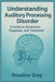 Understanding Auditory Processing Disorder: Guide to Symptoms, Diagnosis, and Treatment" by Rosaline Grey