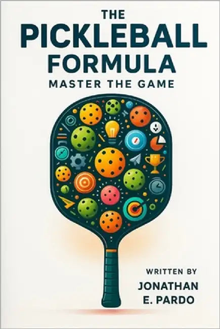 The Pickleball Formula "Master The Game" by Pardo, Jonathan E.
