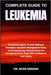 Complete Guide to Leukemia: Essential Insights, Proven Wellness Strategies, Symptom Management Tools, And Empowering Lifestyle Plans For Navigating Ev by Sean Armani