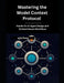 Mastering the Model Context Protocol: Hands-On AI Agent Design and Context-Aware Workflows by Xyla Perry